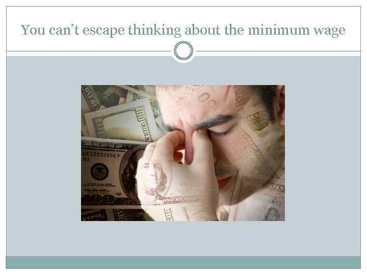 You can’t escape thinking about the minimum wage 