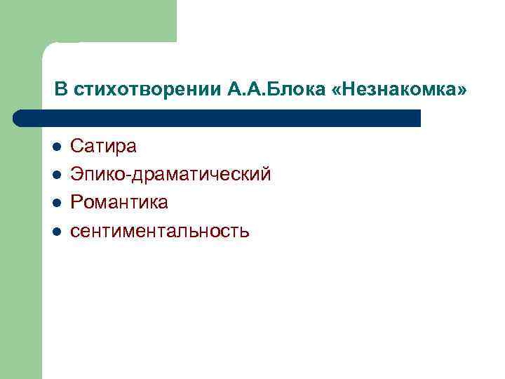 В стихотворении А. А. Блока «Незнакомка» l l Сатира Эпико-драматический Романтика сентиментальность 