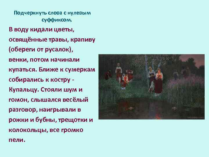 Подчеркнуть слова с нулевым суффиксом. В воду кидали цветы, освящённые травы, крапиву (обереги от