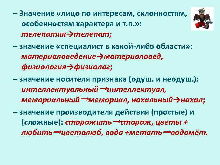 – Значение «лицо по интересам, склонностям, особенностям характера и т. п. » : телепатия→телепат;