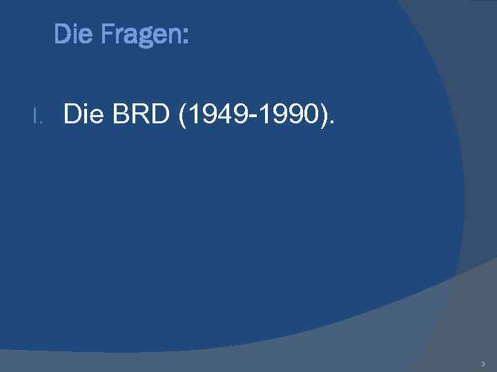 Die Fragen: I. Die BRD (1949 -1990). 3 