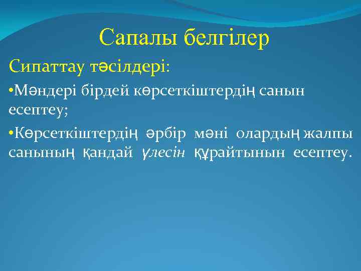 Сапалы белгілер Сипаттау тәсілдері: • Мәндері бірдей көрсеткіштердің санын есептеу; • Көрсеткіштердің әрбір мәні