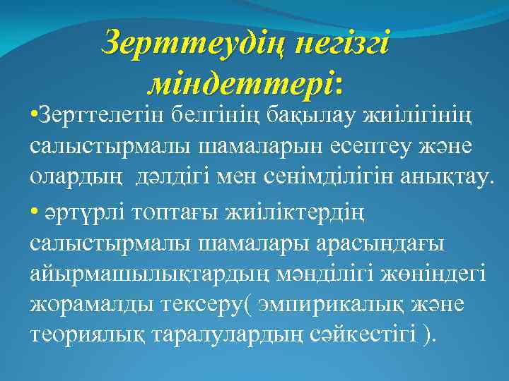 Зерттеудің негізгі міндеттері: • Зерттелетін белгінің бақылау жиілігінің салыстырмалы шамаларын есептеу және олардың дәлдігі