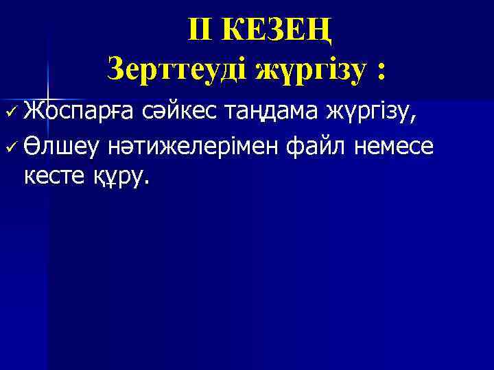 II КЕЗЕҢ Зерттеуді жүргізу : ü Жоспарға сәйкес таңдама жүргізу, ü Өлшеу нәтижелерімен файл