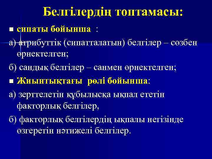 Белгілердің топтамасы: сипаты бойынша : а) атрибуттік (сипатталатын) белгілер – сөзбен өрнектелген; б) сандық