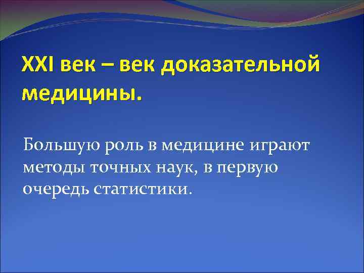 XXI век – век доказательной медицины. Большую роль в медицине играют методы точных наук,