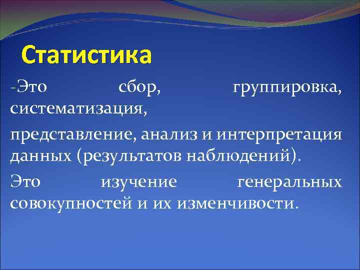 Статистика -Это сбор, группировка, систематизация, представление, анализ и интерпретация данных (результатов наблюдений). Это изучение