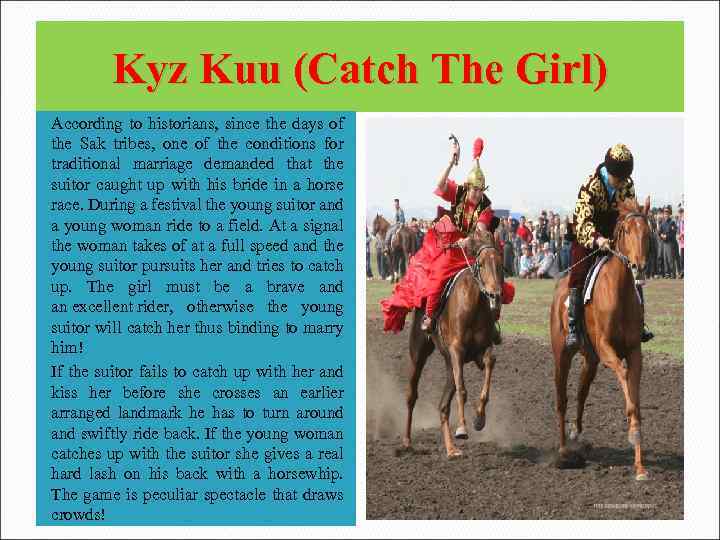 Kyz Kuu (Catch The Girl) According to historians, since the days of the Sak