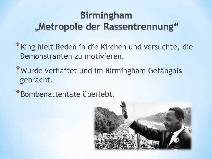 *King hielt Reden in die Kirchen und versuchte, die Demonstranten zu motivieren. *Wurde verhaftet