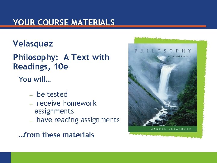 YOUR COURSE MATERIALS Velasquez Philosophy: A Text with Readings, 10 e You will… be