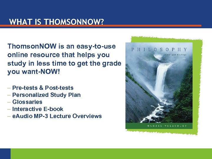 WHAT IS THOMSONNOW? Thomson. NOW is an easy-to-use online resource that helps you study