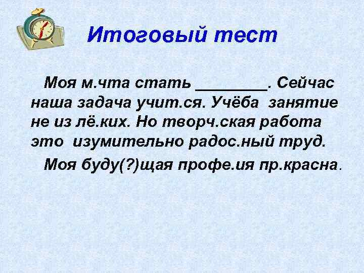 Итоговый тест Моя м. чта стать ____. Сейчас наша задача учит. ся. Учёба занятие