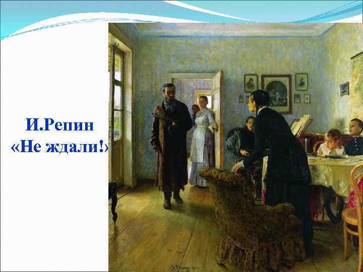 И. Репин «Не ждали!» 