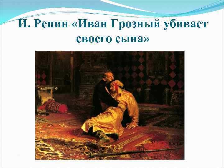 И. Репин «Иван Грозный убивает своего сына» 