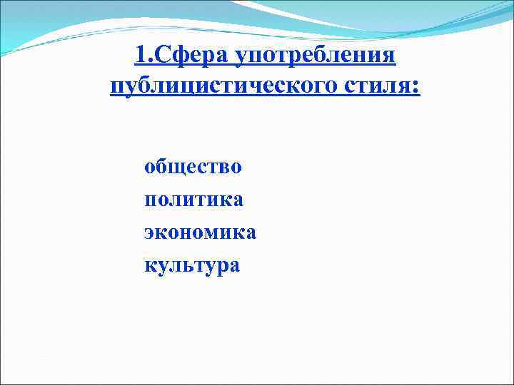  1. Сфера употребления публицистического стиля: общество политика экономика культура 