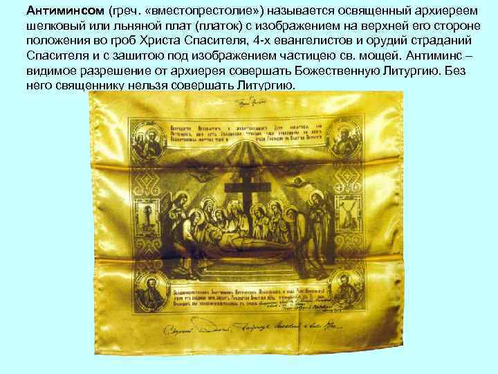Антиминсом (греч. «вместопрестолие» ) называется освященный архиереем шелковый или льняной плат (платок) с изображением