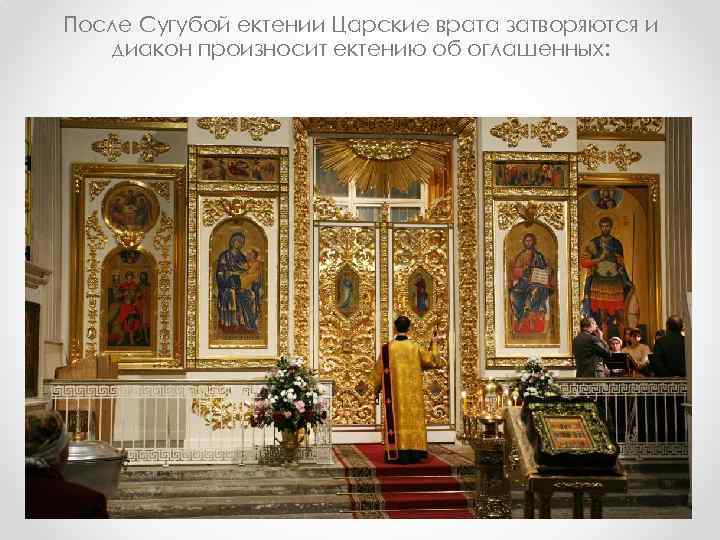 После Сугубой ектении Царские врата затворяются и диакон произносит ектению об оглашенных: 