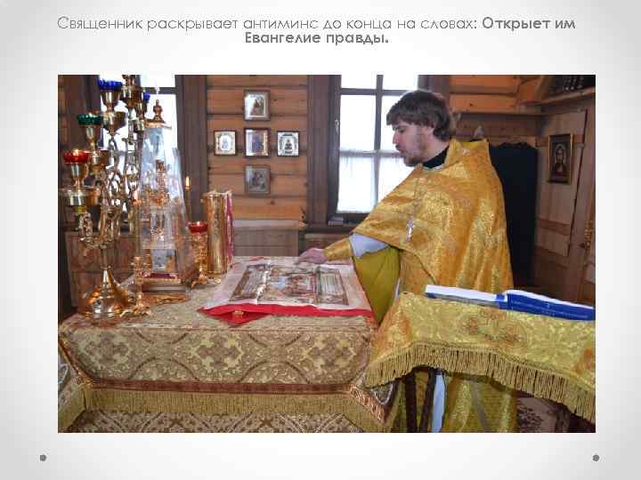 Священник раскрывает антиминс до конца на словах: Открыет им Евангелие правды. 
