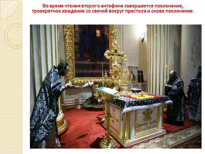 Во время чтения второго антифона совершается поклонение, троекратное каждение со свечой вокруг престола и