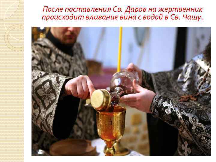 После поставления Св. Даров на жертвенник происходит вливание вина с водой в Св. Чашу.