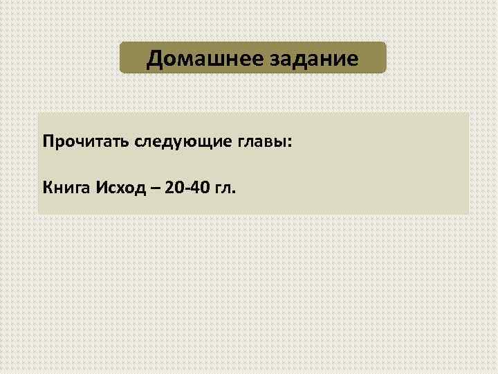 Домашнее задание Прочитать следующие главы: Книга Исход – 20 -40 гл. 