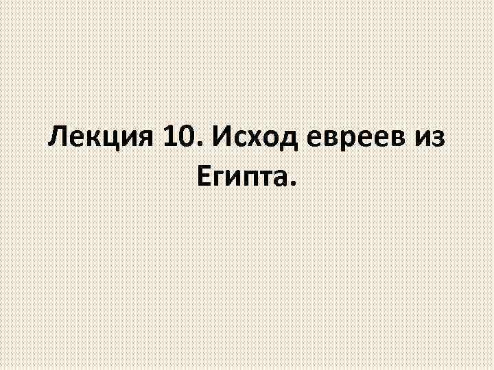 Лекция 10. Исход евреев из Египта. 