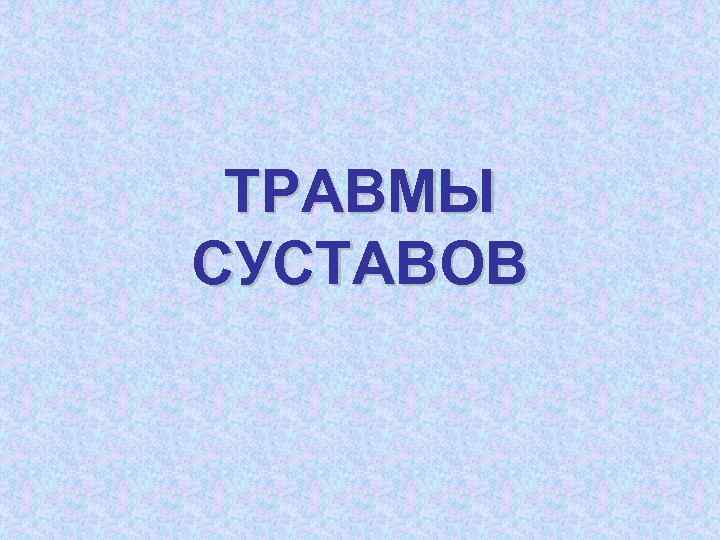 ТРАВМЫ СУСТАВОВ 