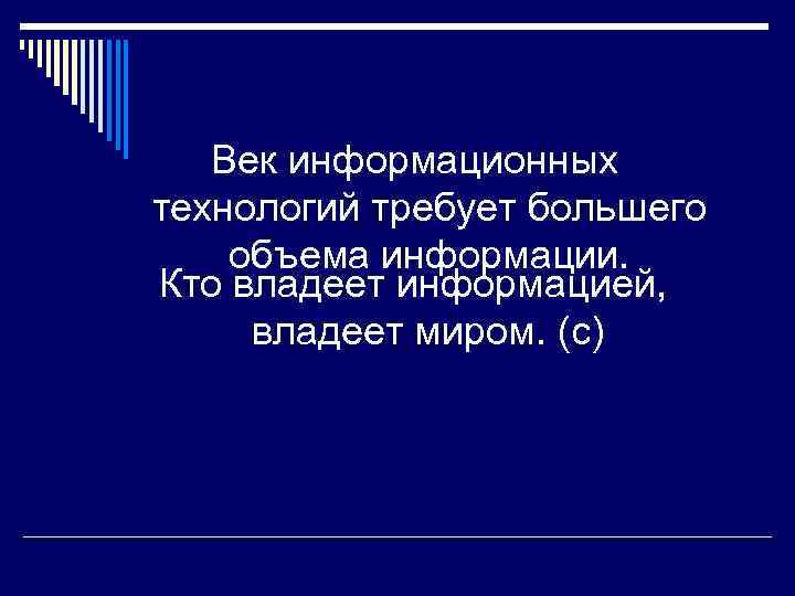 Век информационных технологий требует большего объема информации. Кто владеет информацией, владеет миром. (с) 