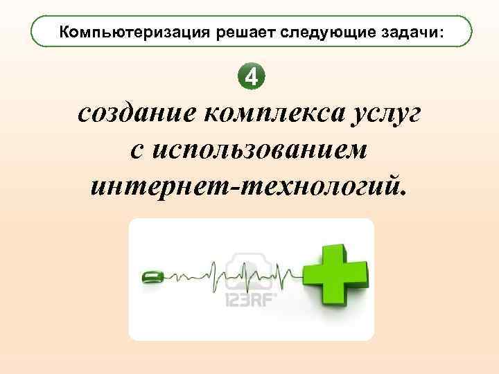 Компьютеризация решает следующие задачи: 4 создание комплекса услуг с использованием интернет-технологий. 