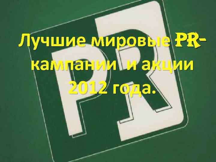 Лучшие мировые PRкампании и акции 2012 года. 