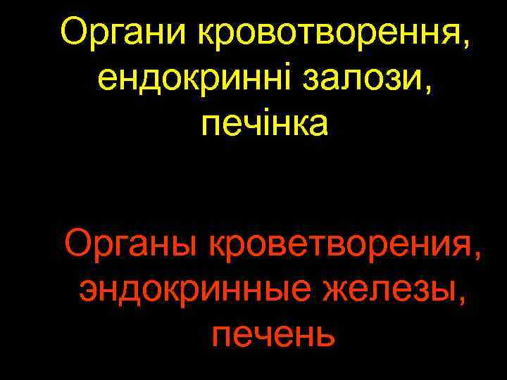 Органи кровотворення, ендокринні залози, печінка Органы кроветворения, эндокринные железы, печень 