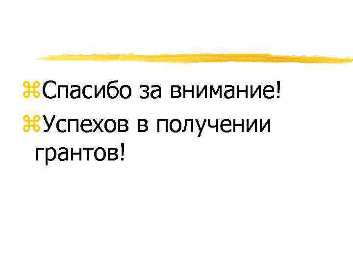 z. Спасибо за внимание! z. Успехов в получении грантов! 