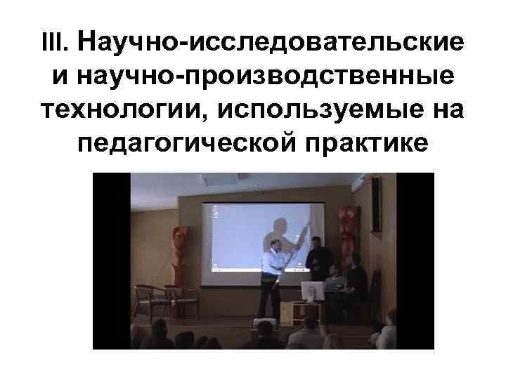III. Научно-исследовательские и научно-производственные технологии, используемые на педагогической практике 