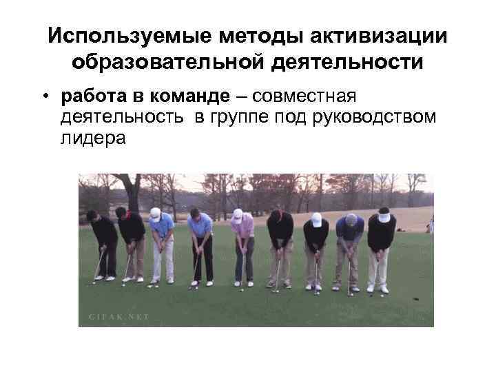 Используемые методы активизации образовательной деятельности • работа в команде – совместная деятельность в группе