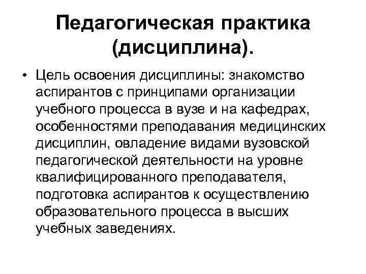 Педагогическая практика (дисциплина). • Цель освоения дисциплины: знакомство аспирантов с принципами организации учебного процесса