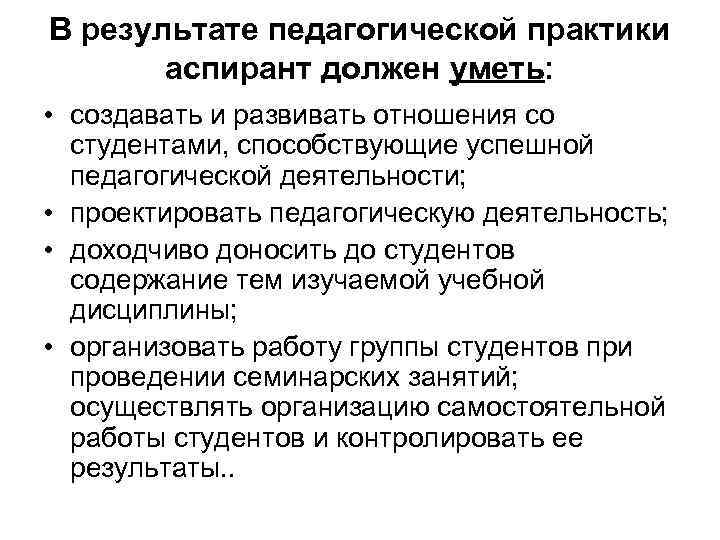 В результате педагогической практики аспирант должен уметь: • создавать и развивать отношения со студентами,