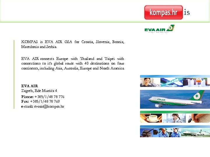 is KOMPAS is EVA AIR GSA for Croatia, Slovenia, Bosnia, Macedonia and Serbia. EVA