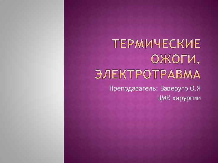 Преподаватель: Заверуго О. Я ЦМК хирургии 