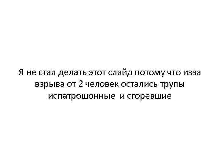 Я не стал делать этот слайд потому что изза взрыва от 2 человек остались