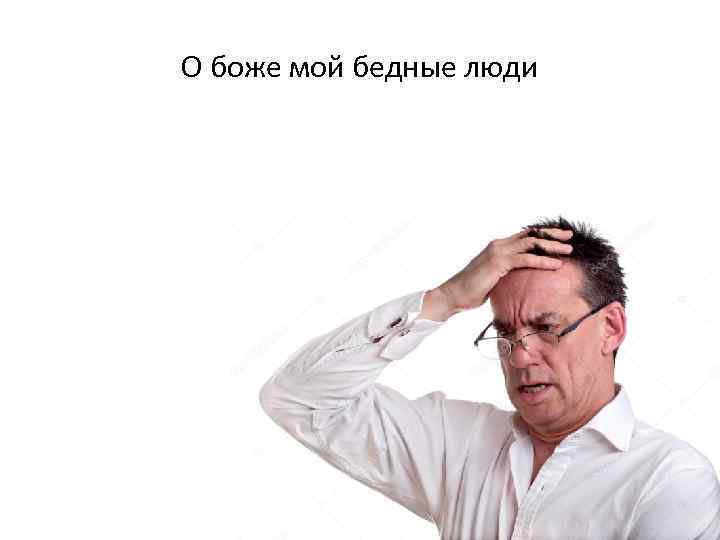 О боже мой бедные люди 