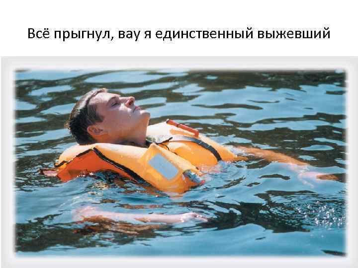 Всё прыгнул, вау я единственный выжевший 