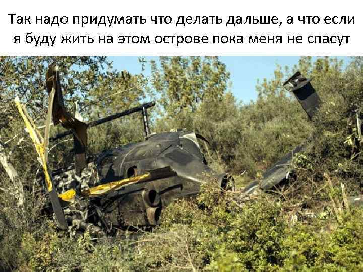 Так надо придумать что делать дальше, а что если я буду жить на этом