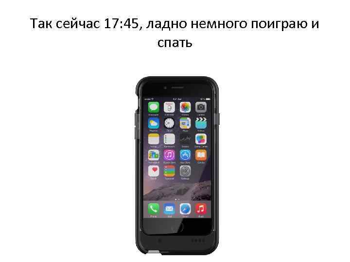 Так сейчас 17: 45, ладно немного поиграю и спать 