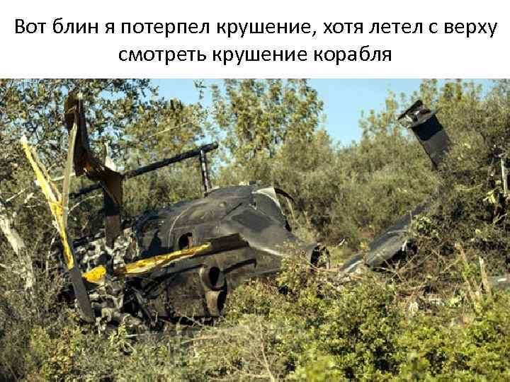 Вот блин я потерпел крушение, хотя летел с верху смотреть крушение корабля 