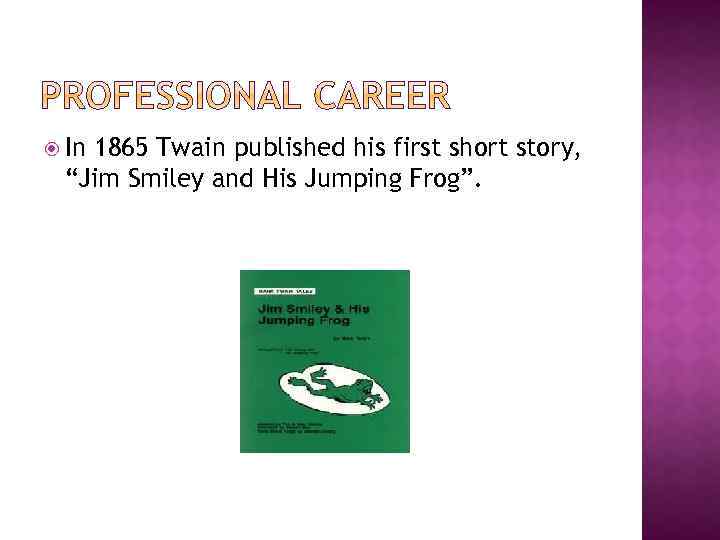  In 1865 Twain published his first short story, “Jim Smiley and His Jumping