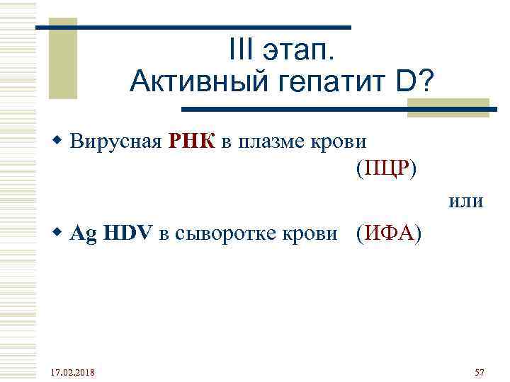 III этап. Активный гепатит D? w Вирусная РНК в плазме крови (ПЦР) или w