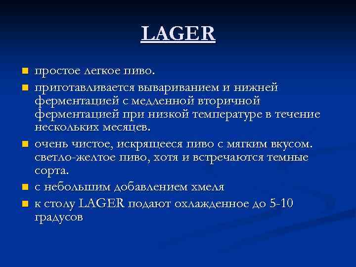 LAGER n n n простое легкое пиво. приготавливается вывариванием и нижней ферментацией с медленной