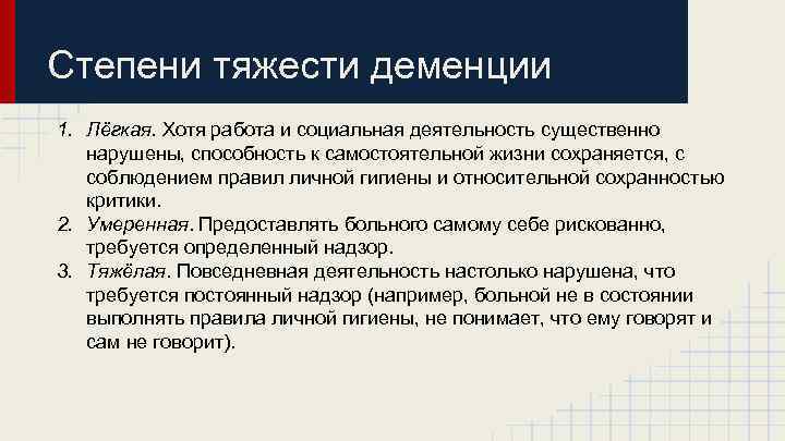 Степени тяжести деменции 1. Лёгкая. Хотя работа и социальная деятельность существенно нарушены, способность к