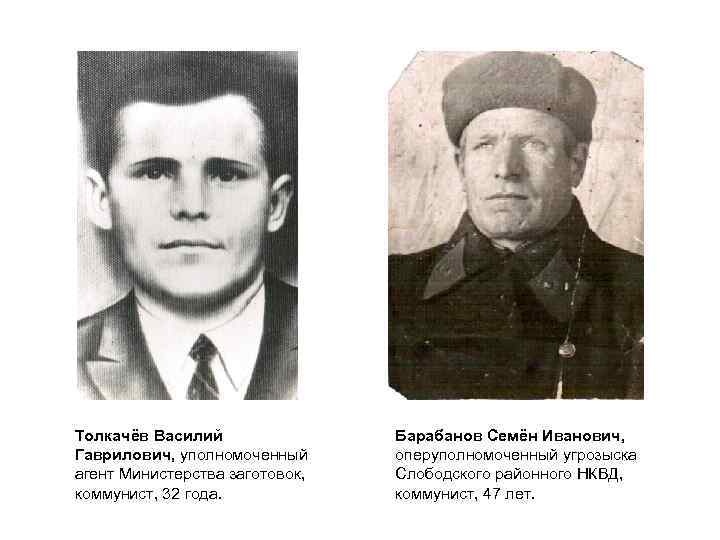 Толкачёв Василий Гаврилович, уполномоченный агент Министерства заготовок, коммунист, 32 года. Барабанов Семён Иванович, оперуполномоченный