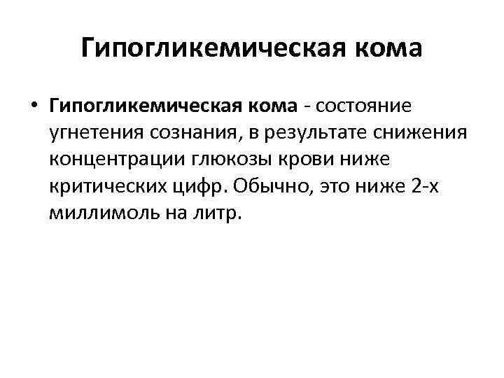 Гипогликемическая кома • Гипогликемическая кома - состояние угнетения сознания, в результате снижения концентрации глюкозы